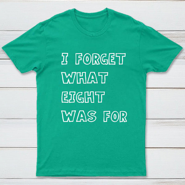I Foget What Eight Was For Inkestyle T-Shirt
