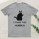 I Found This Humerus T-Shirt