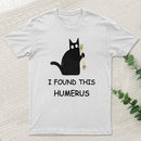 I Found This Humerus T-Shirt