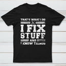 That's What I Do I Fix Stuff And I Know Things T-Shirt
