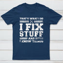 That's What I Do I Fix Stuff And I Know Things T-Shirt