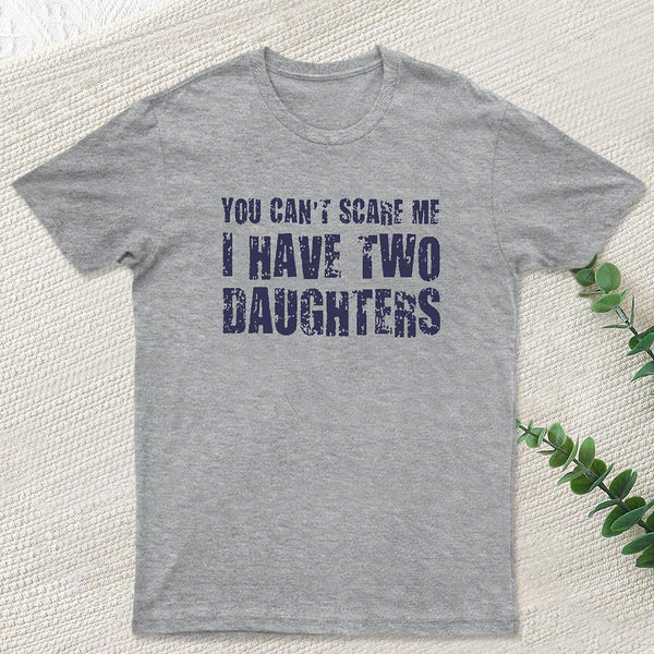 You Can't Scare Me I Have Two Daughters Geek T-Shirt
