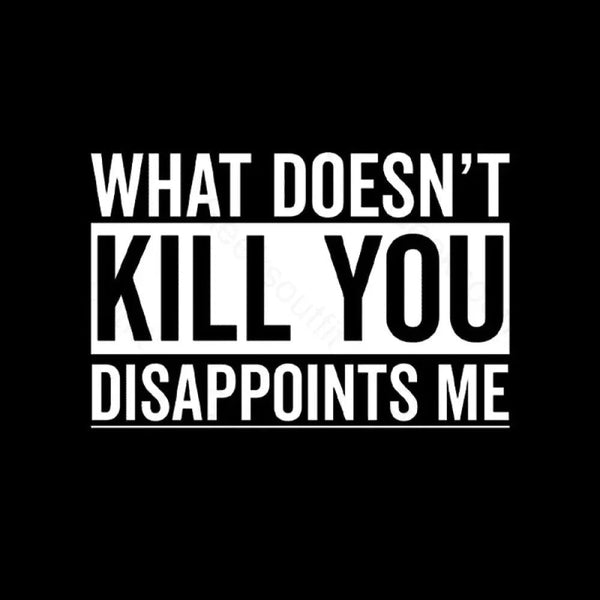 What Doesn't Kill You Disappoints Me T-Shirt