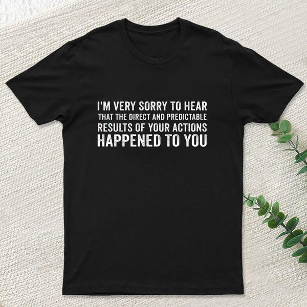 I'm Very Sorry To Hear That Is Consequences T-Shirt