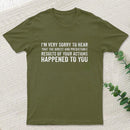 I'm Very Sorry To Hear That Is Consequences T-Shirt