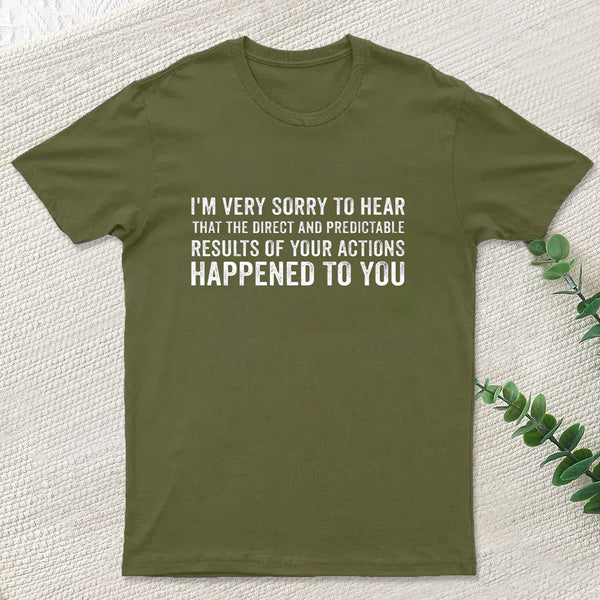I'm Very Sorry To Hear That Is Consequences T-Shirt