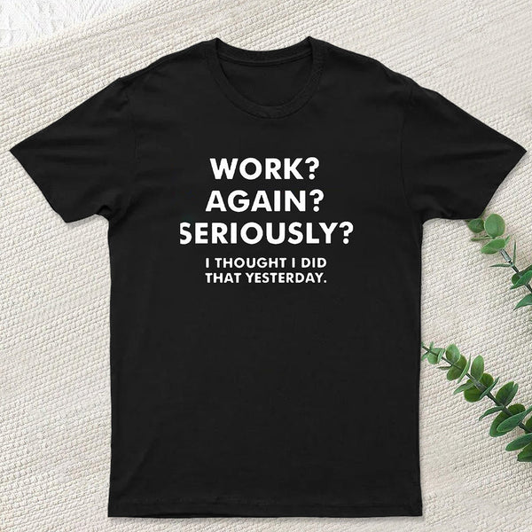 Work ? Again ? Seriously ? T-Shirt