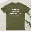 Work ? Again ? Seriously ? T-Shirt