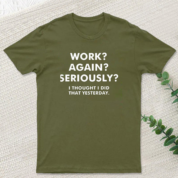 Work ? Again ? Seriously ? T-Shirt