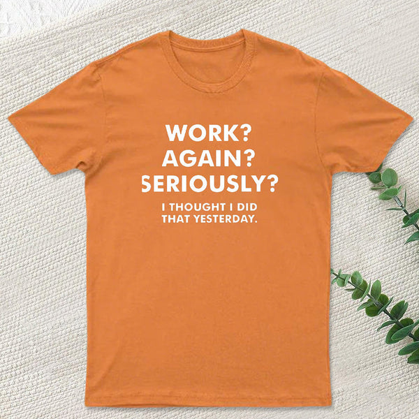 Work ? Again ? Seriously ? T-Shirt