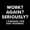 Work ? Again ? Seriously ? T-Shirt