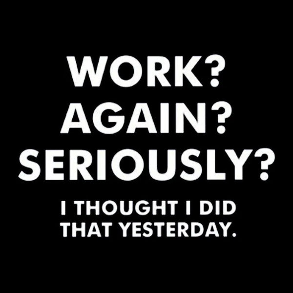 Work ? Again ? Seriously ? T-Shirt