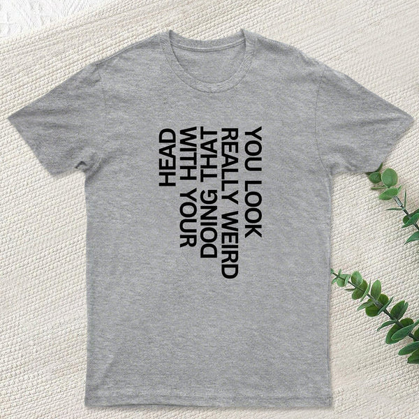 You Look Really Weird Geek T-Shirt