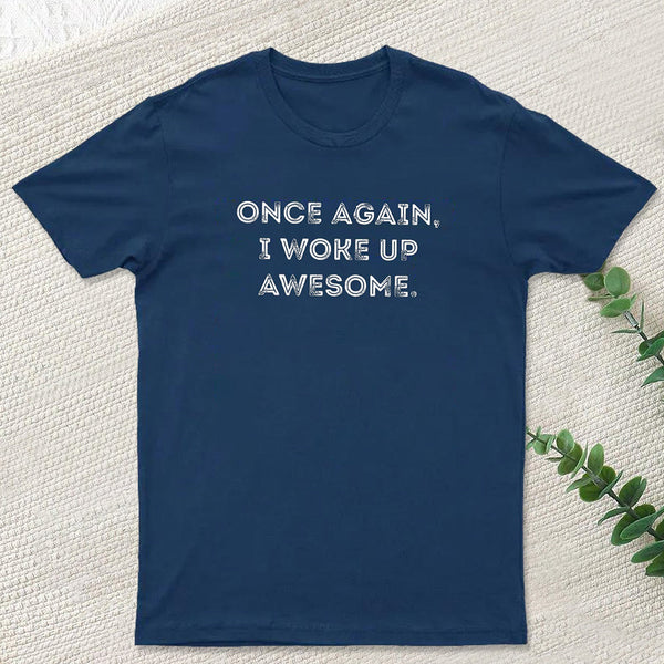 Once Again, I Woke Up Awesome Geek T-Shirt