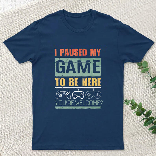 I Paused My Game To Be Here T-Shirt
