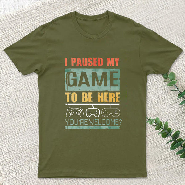 I Paused My Game To Be Here T-Shirt