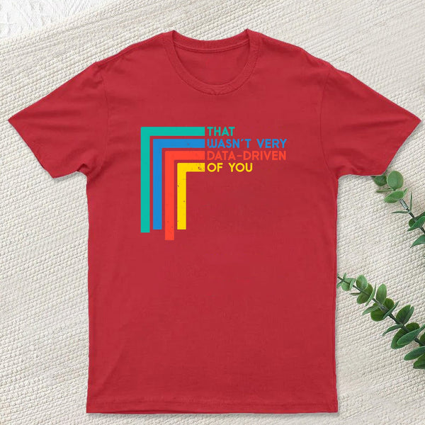 That Wasn¡¯t Very Data-driven Of You Funny Data Analyst Geek T-Shirt
