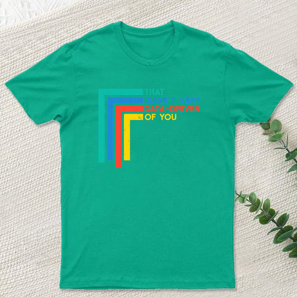 That Wasn¡¯t Very Data-driven Of You Funny Data Analyst Geek T-Shirt
