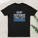 In my Defense I was Left Unsupervised Geek T-Shirt