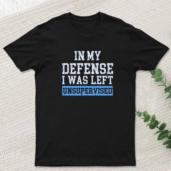 In my Defense I was Left Unsupervised Geek T-Shirt