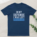 In my Defense I was Left Unsupervised Geek T-Shirt