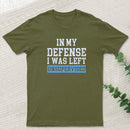 In my Defense I was Left Unsupervised Geek T-Shirt