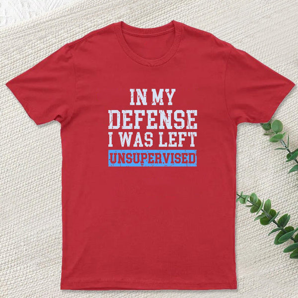 In my Defense I was Left Unsupervised Geek T-Shirt