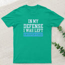 In my Defense I was Left Unsupervised Geek T-Shirt