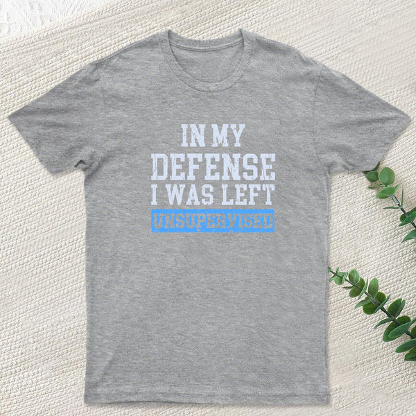 In my Defense I was Left Unsupervised Geek T-Shirt