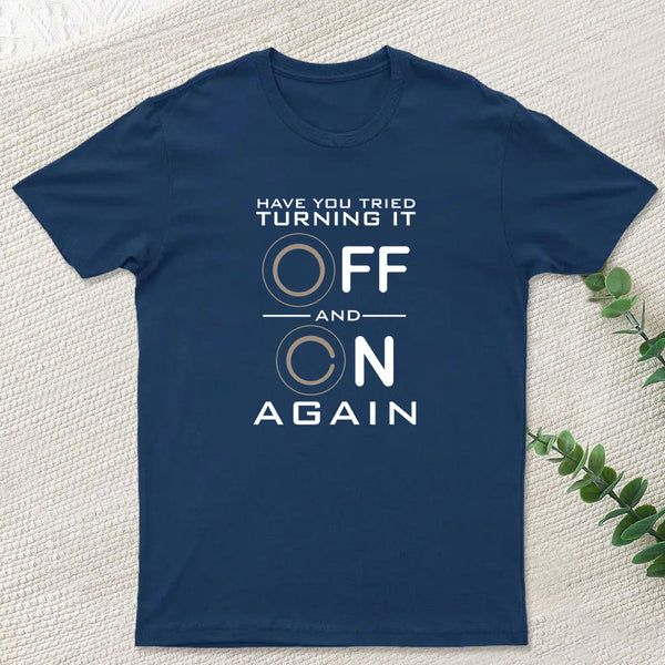 Have You Tried Turning it Off T-Shirt