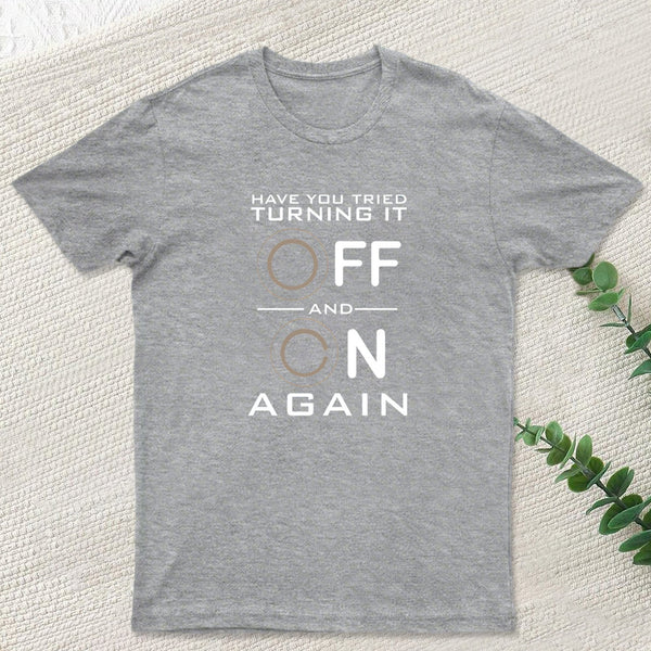 Have You Tried Turning it Off T-Shirt