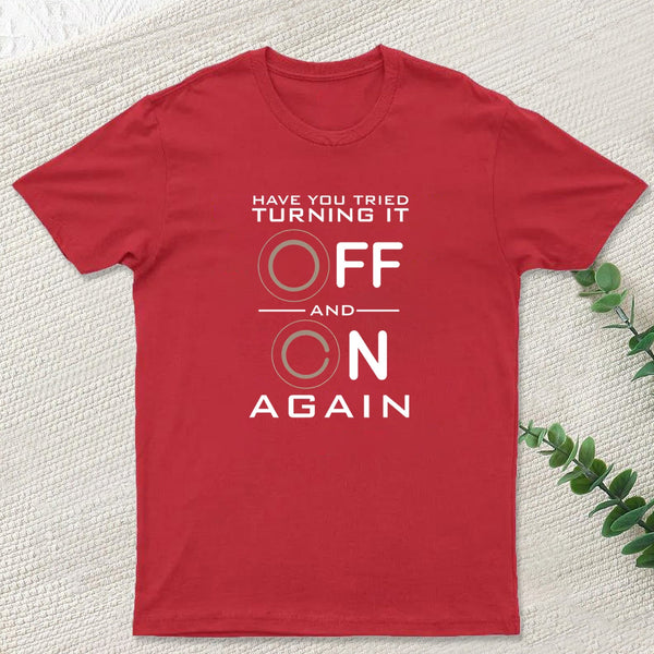 Have You Tried Turning it Off T-Shirt