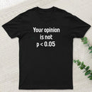 Your Opinion is Not P<0.05 T-Shirt