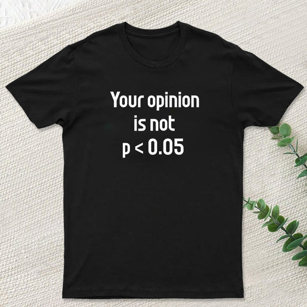 Your Opinion is Not P<0.05 T-Shirt