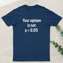 Your Opinion is Not P<0.05 T-Shirt