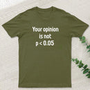 Your Opinion is Not P<0.05 T-Shirt