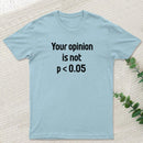 Your Opinion is Not P<0.05 T-Shirt