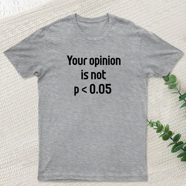 Your Opinion is Not P<0.05 T-Shirt