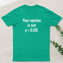Your Opinion is Not P<0.05 T-Shirt