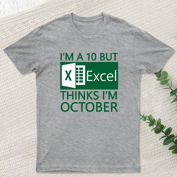 I'm a 10 but Excel thinks I'm October Geek T-Shirt