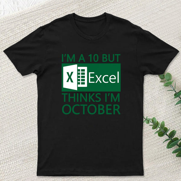 I'm a 10 but Excel thinks I'm October Geek T-Shirt