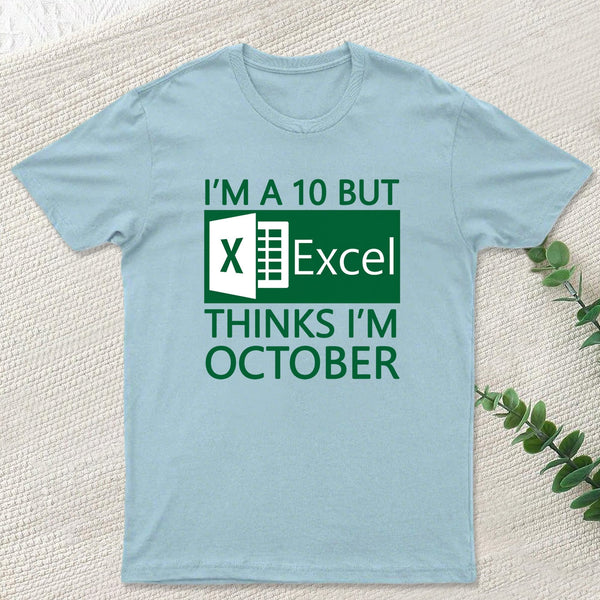I'm a 10 but Excel thinks I'm October Geek T-Shirt