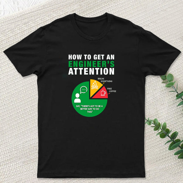 How To Get An Engineer's Attention T-Shirt