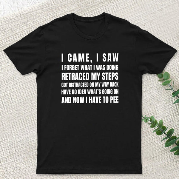 I Came, I Saw, I Have To Pee T-Shirt