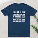 I Came, I Saw, I Have To Pee T-Shirt