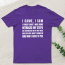I Came, I Saw, I Have To Pee T-Shirt