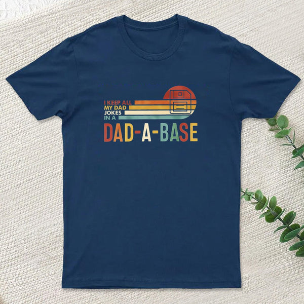 I Keep All My Dad Jokes In A Dad-a-base Geek T-Shirt