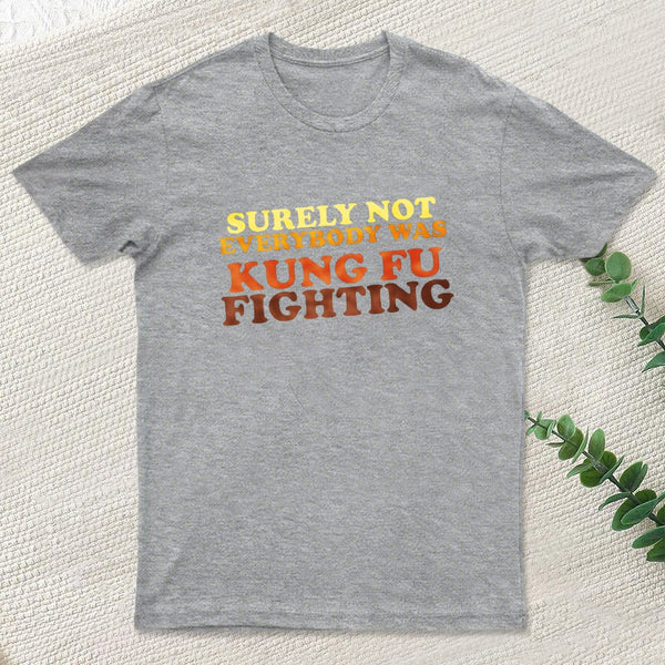 Surely Not Everybody Was Kung Fu Fighting Geek T-Shirt