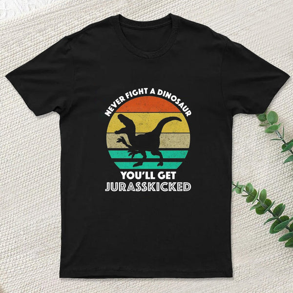 Never Fight A Dinosaur You'll Get Jurasskicked Geek T-Shirt