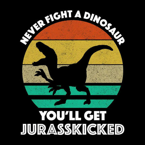 Never Fight A Dinosaur You'll Get Jurasskicked Geek T-Shirt